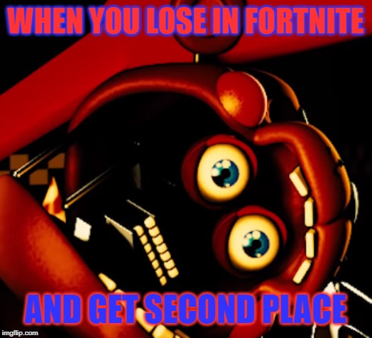 rockstar freddy gone wild | WHEN YOU LOSE IN FORTNITE; AND GET SECOND PLACE | image tagged in rockstar freddy gone wild | made w/ Imgflip meme maker