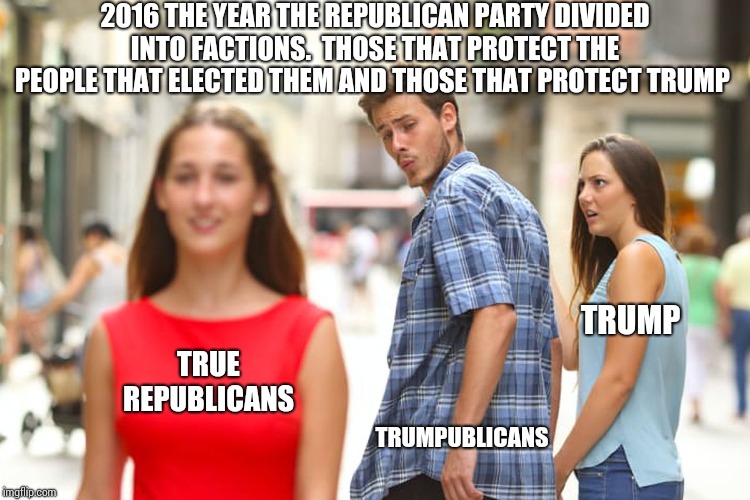Trumpublicans.  Party Over Country | 2016 THE YEAR THE REPUBLICAN PARTY DIVIDED INTO FACTIONS.  THOSE THAT PROTECT THE PEOPLE THAT ELECTED THEM AND THOSE THAT PROTECT TRUMP; TRUMP; TRUE REPUBLICANS; TRUMPUBLICANS | image tagged in memes,distracted boyfriend,obstruction of justice,trump unfit unqualified dangerous,liar in chief,racist trump | made w/ Imgflip meme maker