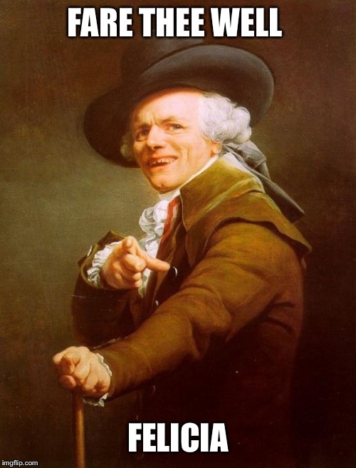 Joseph Ducreux Meme | FARE THEE WELL; FELICIA | image tagged in memes,joseph ducreux | made w/ Imgflip meme maker