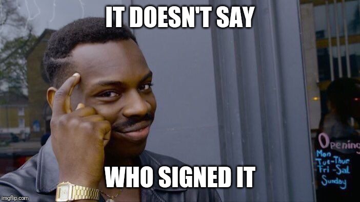 Roll Safe Think About It Meme | IT DOESN'T SAY WHO SIGNED IT | image tagged in memes,roll safe think about it | made w/ Imgflip meme maker