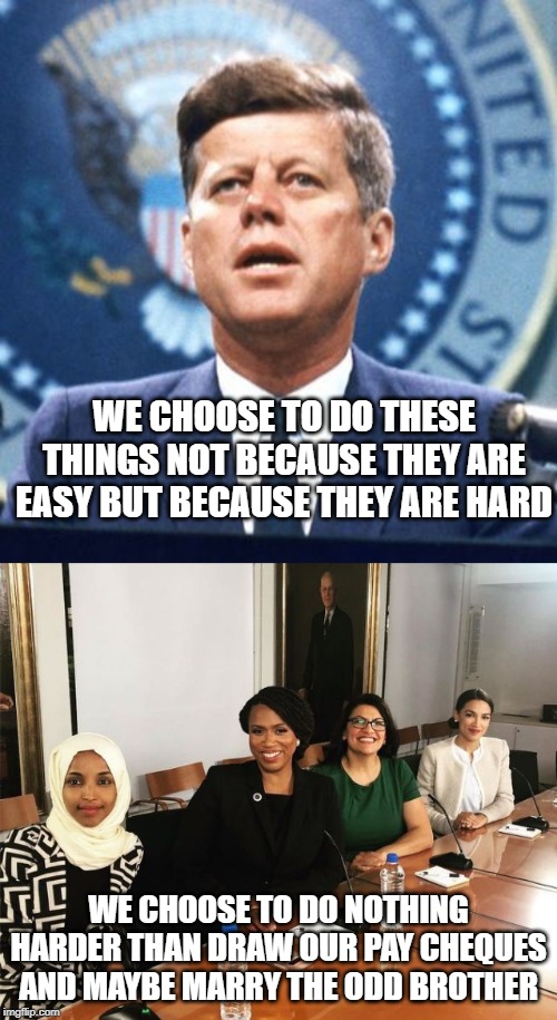 WE CHOOSE TO DO THESE THINGS NOT BECAUSE THEY ARE EASY BUT BECAUSE THEY ARE HARD; WE CHOOSE TO DO NOTHING HARDER THAN DRAW OUR PAY CHEQUES AND MAYBE MARRY THE ODD BROTHER | image tagged in jfk militia,the squad | made w/ Imgflip meme maker