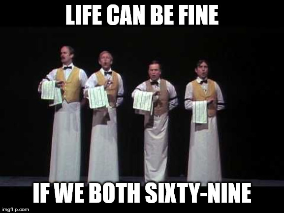 LIFE CAN BE FINE IF WE BOTH SIXTY-NINE | made w/ Imgflip meme maker