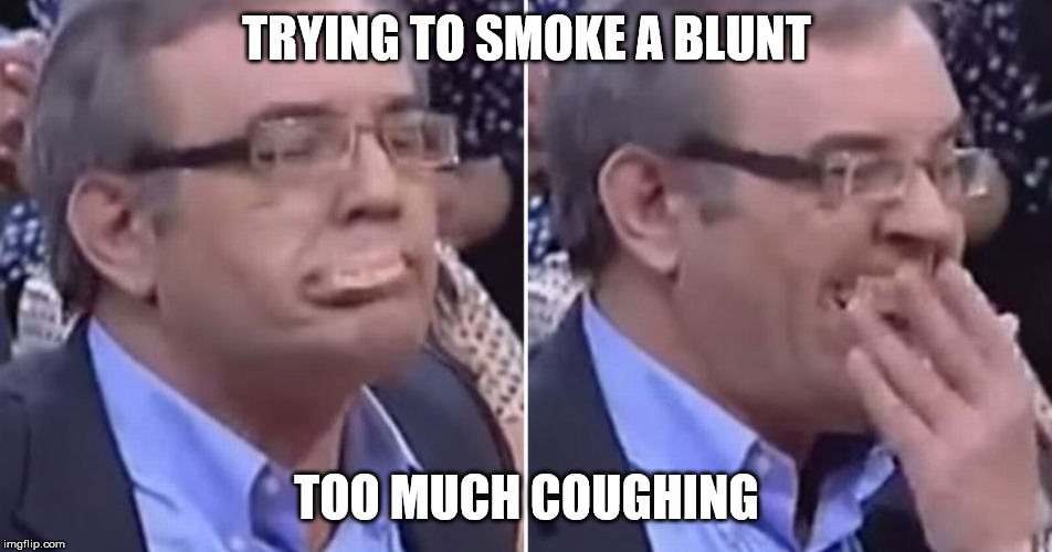 When you're smoking & cough your dentures out | TRYING TO SMOKE A BLUNT; TOO MUCH COUGHING | image tagged in dentures falling out,dentures,funny,weed,blunt | made w/ Imgflip meme maker