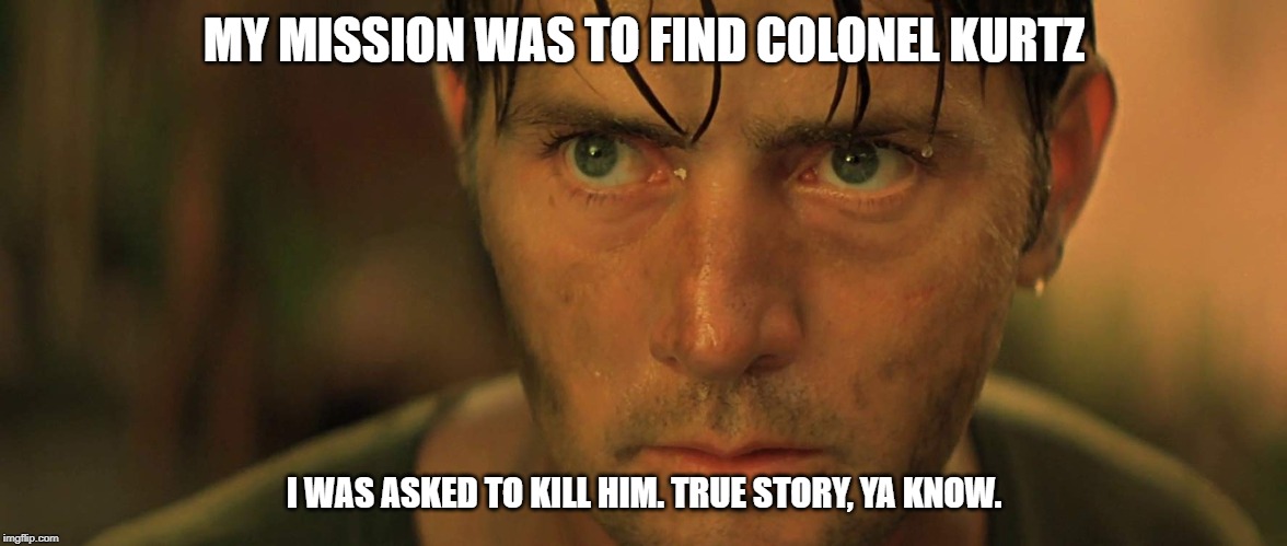 How He Killed The Bald Man | MY MISSION WAS TO FIND COLONEL KURTZ; I WAS ASKED TO KILL HIM. TRUE STORY, YA KNOW. | image tagged in apocalypse now,martin sheen,colonel kurtz | made w/ Imgflip meme maker