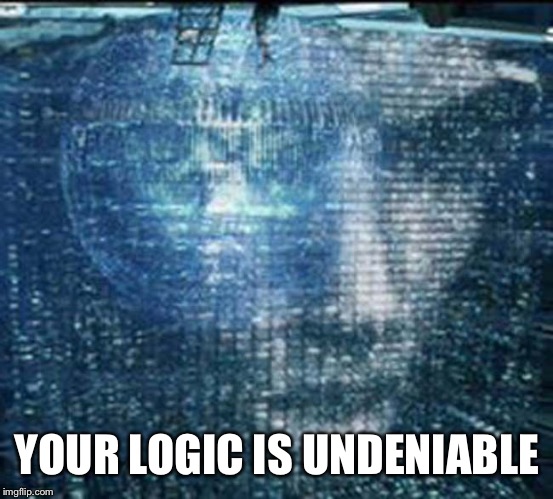 YOUR LOGIC IS UNDENIABLE | made w/ Imgflip meme maker