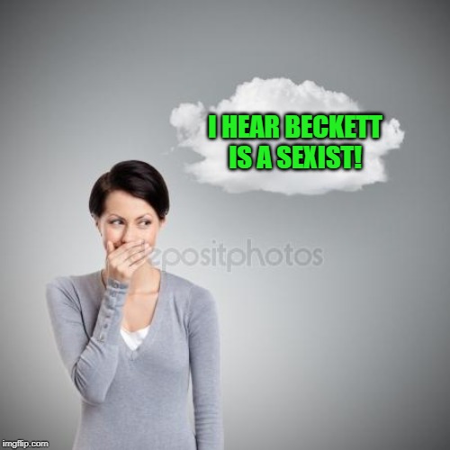 giggle | I HEAR BECKETT IS A SEXIST! | image tagged in giggle | made w/ Imgflip meme maker