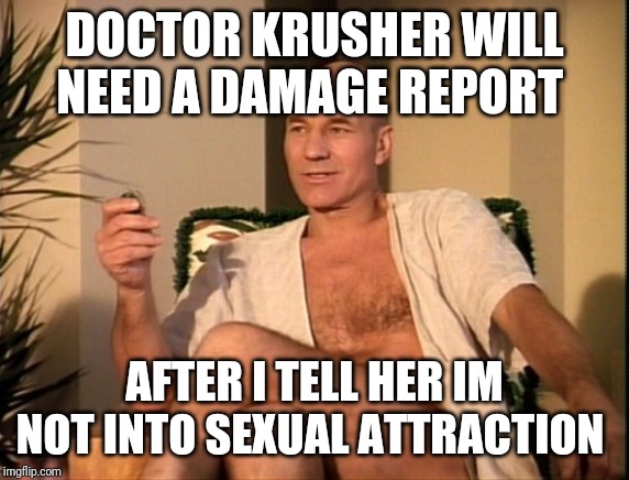 Patrick Stewart Robe | DOCTOR KRUSHER WILL NEED A DAMAGE REPORT; AFTER I TELL HER IM NOT INTO SEXUAL ATTRACTION | image tagged in patrick stewart robe | made w/ Imgflip meme maker