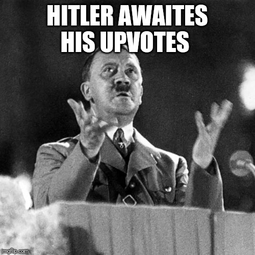 CFK Hitler | HITLER AWAITES HIS UPVOTES | image tagged in cfk hitler | made w/ Imgflip meme maker