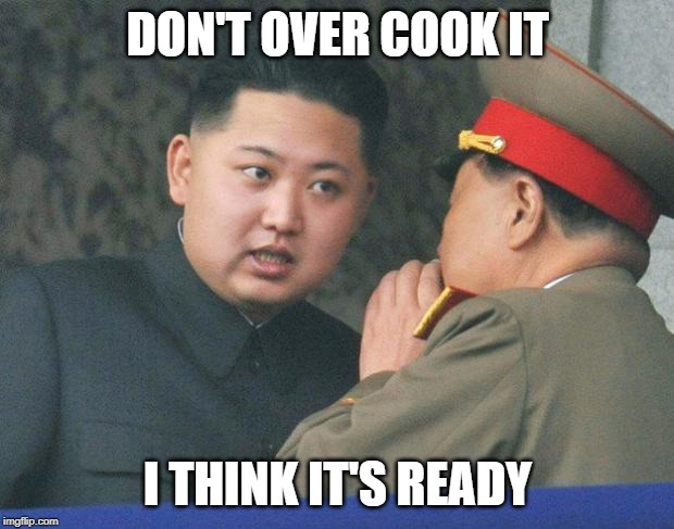 Hungry Kim Jong Un | DON'T OVER COOK IT I THINK IT'S READY | image tagged in hungry kim jong un | made w/ Imgflip meme maker