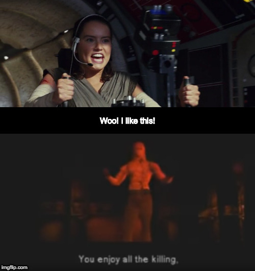 You don't have to deny it... | Woo! I like this! | image tagged in star wars,the last jedi,rey,liquid snake,metal gear solid,killing | made w/ Imgflip meme maker