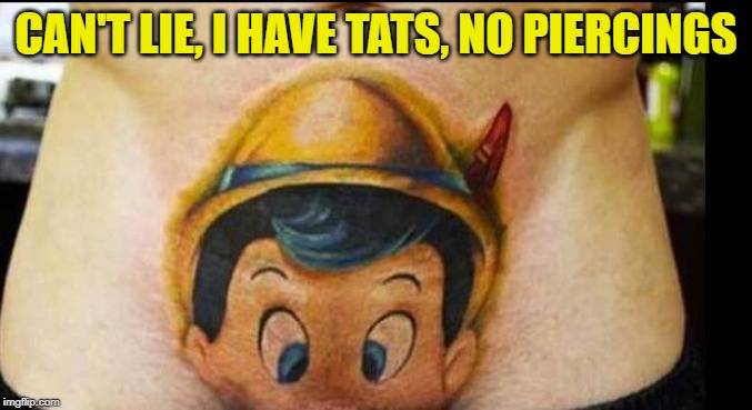 CAN'T LIE, I HAVE TATS, NO PIERCINGS | made w/ Imgflip meme maker