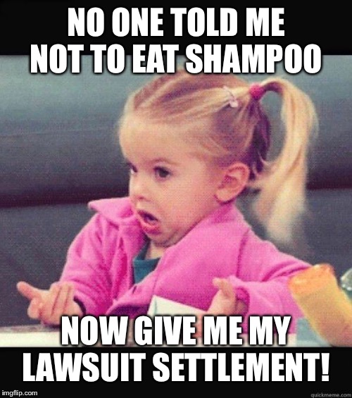 I dont know girl | NO ONE TOLD ME NOT TO EAT SHAMPOO NOW GIVE ME MY LAWSUIT SETTLEMENT! | image tagged in i dont know girl | made w/ Imgflip meme maker