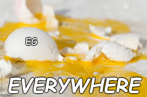 Egg Everywhere | EG; EVERYWHERE | image tagged in egg everywhere | made w/ Imgflip meme maker