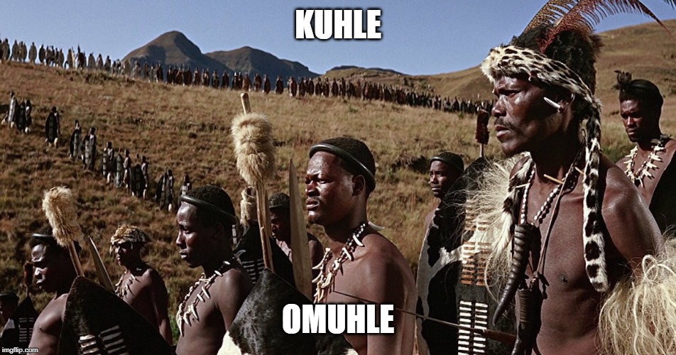 ZULU | KUHLE OMUHLE | image tagged in zulu | made w/ Imgflip meme maker