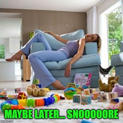 Exhausted mom | MAYBE LATER... SNOOOOORE | image tagged in exhausted mom | made w/ Imgflip meme maker