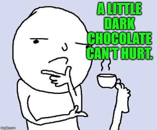 thinking meme | A LITTLE DARK CHOCOLATE CAN'T HURT. | image tagged in thinking meme | made w/ Imgflip meme maker