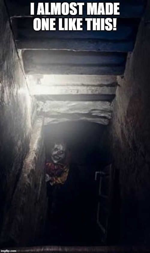 Basement Clown | I ALMOST MADE ONE LIKE THIS! | image tagged in basement clown | made w/ Imgflip meme maker