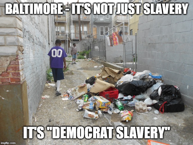 east baltimore ghetto poverty rio olympics  | BALTIMORE - IT'S NOT JUST SLAVERY; IT'S "DEMOCRAT SLAVERY" | image tagged in east baltimore ghetto poverty rio olympics | made w/ Imgflip meme maker