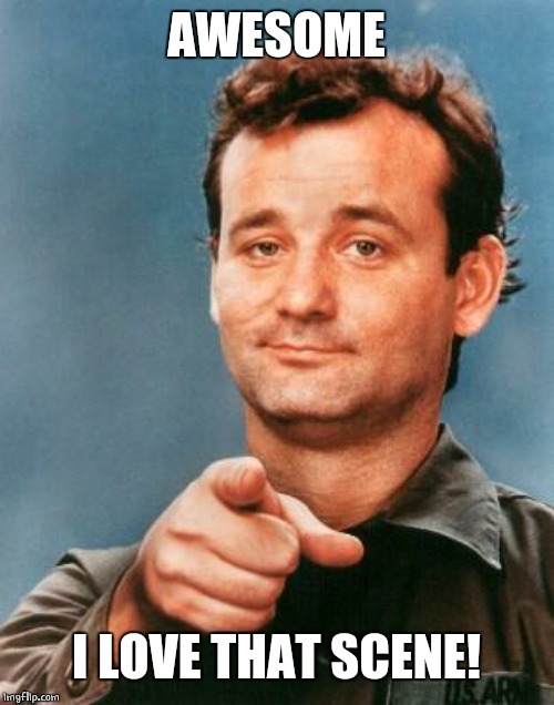 Bill Murray You're Awesome | AWESOME I LOVE THAT SCENE! | image tagged in bill murray you're awesome | made w/ Imgflip meme maker