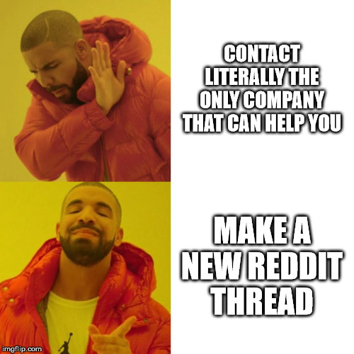 Drake Blank | CONTACT LITERALLY THE ONLY COMPANY THAT CAN HELP YOU; MAKE A NEW REDDIT THREAD | image tagged in drake blank | made w/ Imgflip meme maker