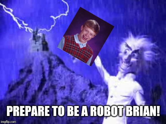 Robot Chicken | PREPARE TO BE A ROBOT BRIAN! | image tagged in robot chicken | made w/ Imgflip meme maker