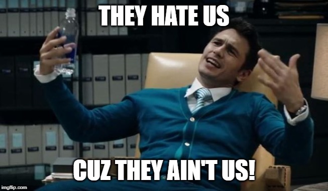 THEY HATE US CUZ THEY AIN'T US! | made w/ Imgflip meme maker