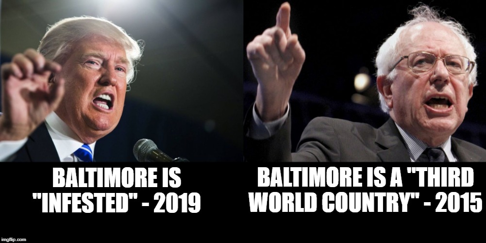 Yeah, So Who Said It Best? | BALTIMORE IS A "THIRD WORLD COUNTRY" - 2015; BALTIMORE IS "INFESTED" - 2019 | image tagged in bernie sanders,donald trump | made w/ Imgflip meme maker