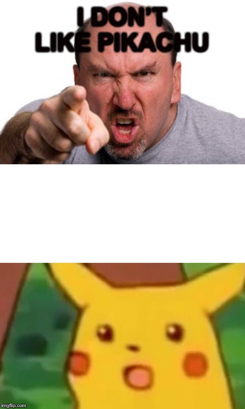 I DON’T LIKE PIKACHU | image tagged in angry man pointing,memes,surprised pikachu | made w/ Imgflip meme maker