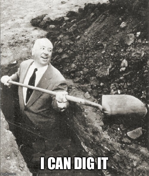 Hitchcock Digging Grave | I CAN DIG IT | image tagged in hitchcock digging grave | made w/ Imgflip meme maker