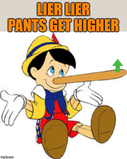 Pinnochio | LIER LIER PANTS GET HIGHER | image tagged in pinnochio | made w/ Imgflip meme maker