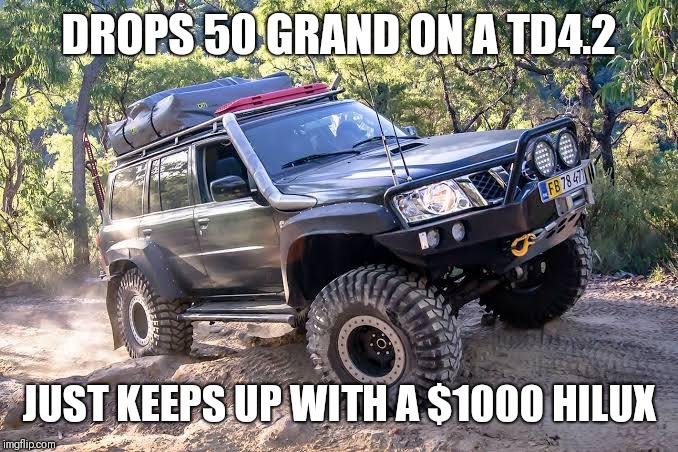 Banter Nissan toyota | DROPS 50 GRAND ON A TD4.2; JUST KEEPS UP WITH A $1000 HILUX | image tagged in toyota,nissan,banter | made w/ Imgflip meme maker