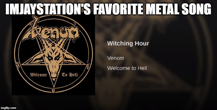 i listened to metal at 3 am, went wrong | IMJAYSTATION'S FAVORITE METAL SONG | image tagged in funny,memes,doctordoomsday180,heavy metal,youtubers,black metal | made w/ Imgflip meme maker