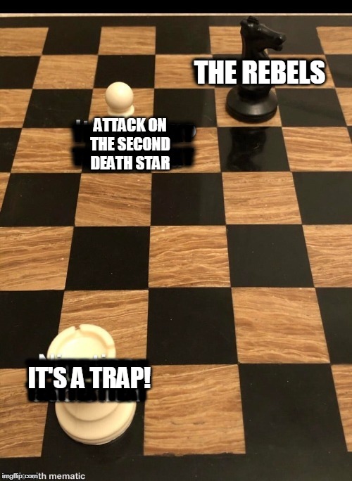 Chess: It's A Trap! | THE REBELS; ATTACK ON
THE SECOND
DEATH STAR; IT'S A TRAP! | image tagged in chess it's a trap | made w/ Imgflip meme maker
