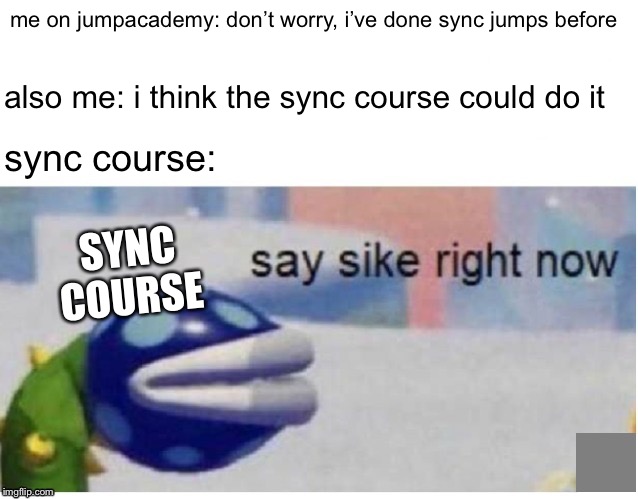 In a Nutshell: Episode 6 | TF2 Soldier Sync Jumps | me on jumpacademy: don’t worry, i’ve done sync jumps before; also me: i think the sync course could do it; sync course:; SYNC COURSE | image tagged in memes,say sike right now,tf2,sync jumps,soldier | made w/ Imgflip meme maker