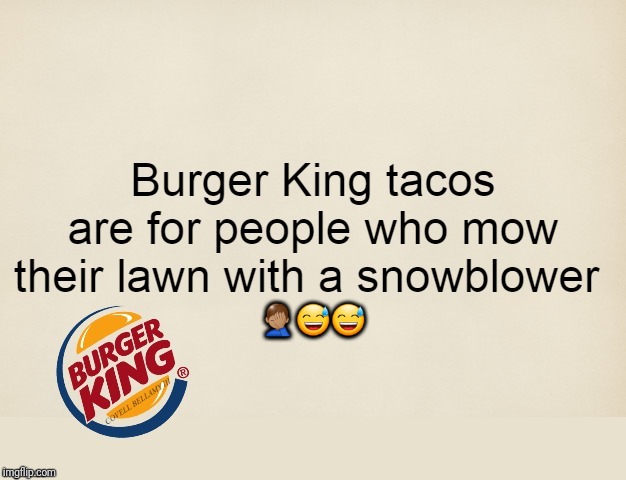 BK Taco Mow Lawn Snowblower | 🤦🏽‍♂️😅😅 | image tagged in bk taco mow lawn snowblower | made w/ Imgflip meme maker