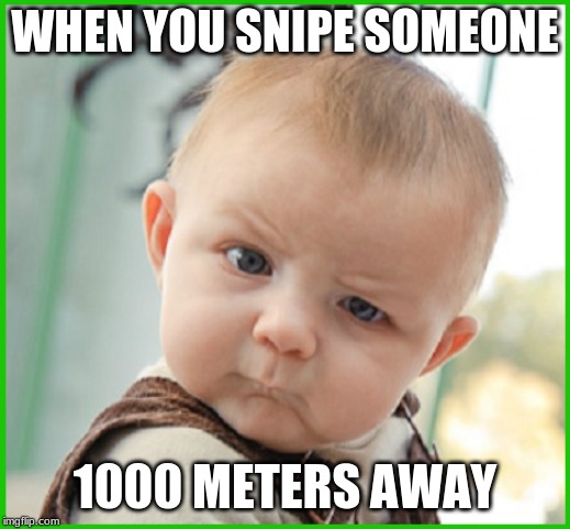 WHEN YOU SNIPE SOMEONE; 1000 METERS AWAY | image tagged in fortnite memes | made w/ Imgflip meme maker