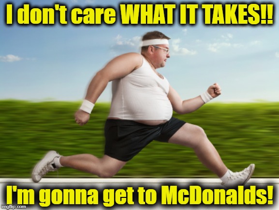 I don't care WHAT IT TAKES!! I'm gonna get to McDonalds! | made w/ Imgflip meme maker