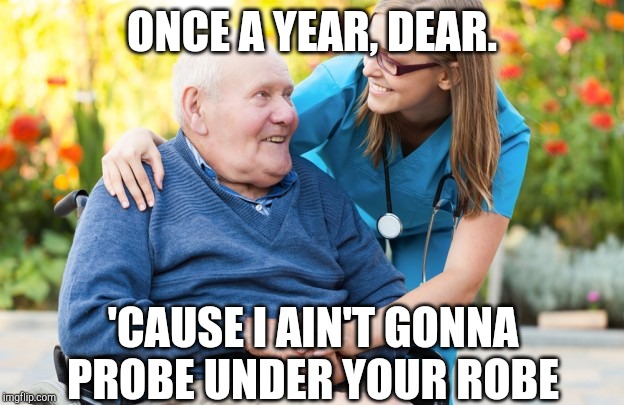 Dirty old man | ONCE A YEAR, DEAR. 'CAUSE I AIN'T GONNA PROBE UNDER YOUR ROBE | image tagged in dirty old man | made w/ Imgflip meme maker