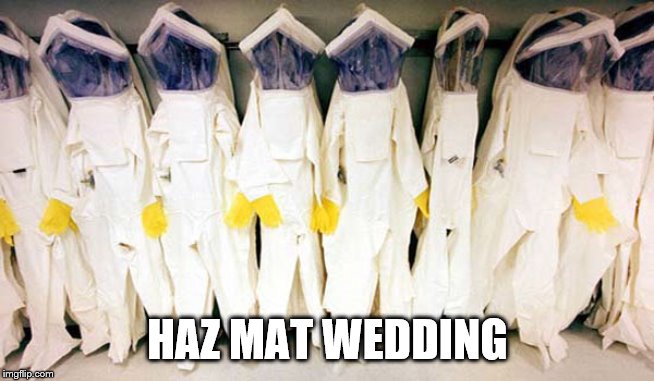 Haz Mat Suits | HAZ MAT WEDDING | image tagged in haz mat suits | made w/ Imgflip meme maker