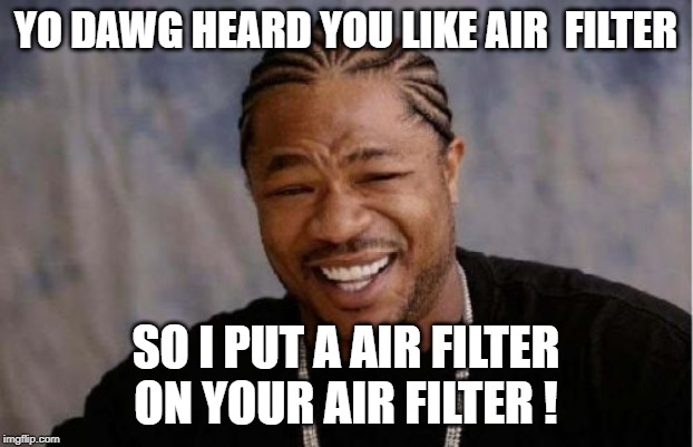 Yo Dawg Heard You Meme | YO DAWG HEARD YOU LIKE AIR  FILTER; SO I PUT A AIR FILTER ON YOUR AIR FILTER ! | image tagged in memes,yo dawg heard you | made w/ Imgflip meme maker