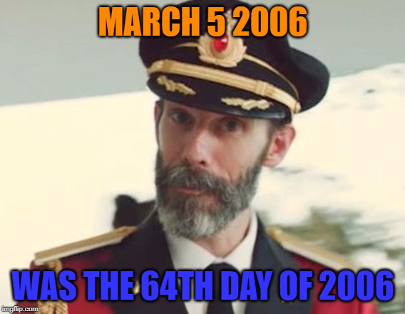 Captain Obvious | MARCH 5 2006; WAS THE 64TH DAY OF 2006 | image tagged in captain obvious,march 5 2006,latest,page 9 | made w/ Imgflip meme maker