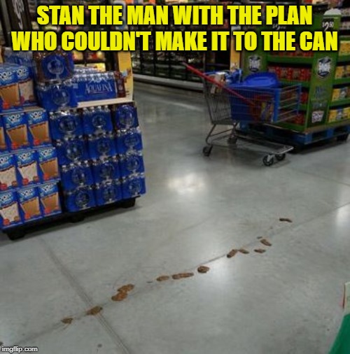 STAN THE MAN WITH THE PLAN WHO COULDN'T MAKE IT TO THE CAN | made w/ Imgflip meme maker