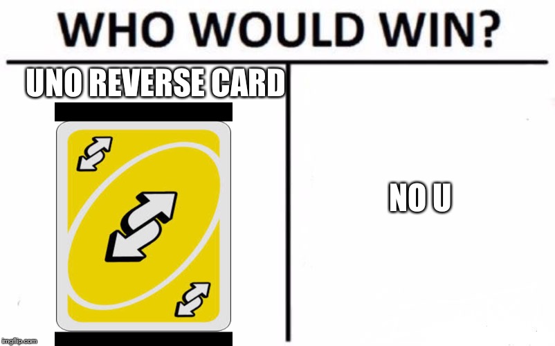 Who Would Win? | UNO REVERSE CARD; NO U | image tagged in memes,who would win | made w/ Imgflip meme maker