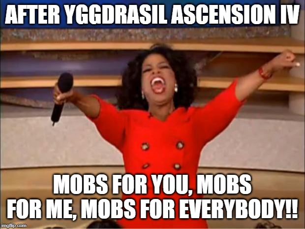 Oprah You Get A Meme | AFTER YGGDRASIL ASCENSION IV; MOBS FOR YOU, MOBS FOR ME, MOBS FOR EVERYBODY!! | image tagged in memes,oprah you get a | made w/ Imgflip meme maker