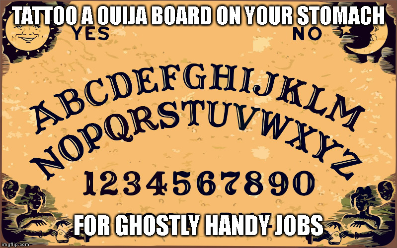 Spiritual recreation | TATTOO A OUIJA BOARD ON YOUR STOMACH; FOR GHOSTLY HANDY JOBS | image tagged in ouija board blank,handy,jobs,tattoo | made w/ Imgflip meme maker