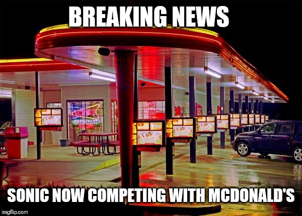 Sonic Restaurant | BREAKING NEWS SONIC NOW COMPETING WITH MCDONALD'S | image tagged in sonic restaurant | made w/ Imgflip meme maker