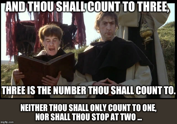 holy hand grenade | AND THOU SHALL COUNT TO THREE, THREE IS THE NUMBER THOU SHALL COUNT TO. NEITHER THOU SHALL ONLY COUNT TO ONE,
NOR SHALL THOU STOP AT TWO ... | image tagged in holy hand grenade | made w/ Imgflip meme maker
