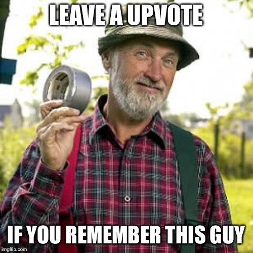 duct tape, of course | LEAVE A UPVOTE; IF YOU REMEMBER THIS GUY | image tagged in duct tape of course | made w/ Imgflip meme maker