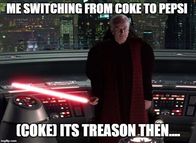 That's Treason | ME SWITCHING FROM COKE TO PEPSI; (COKE) ITS TREASON THEN.... | image tagged in that's treason | made w/ Imgflip meme maker