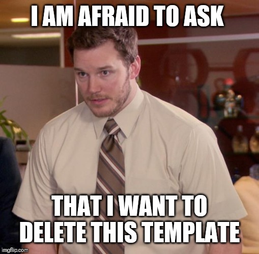 Afraid To Ask Andy Meme | I AM AFRAID TO ASK; THAT I WANT TO DELETE THIS TEMPLATE | image tagged in memes,afraid to ask andy | made w/ Imgflip meme maker